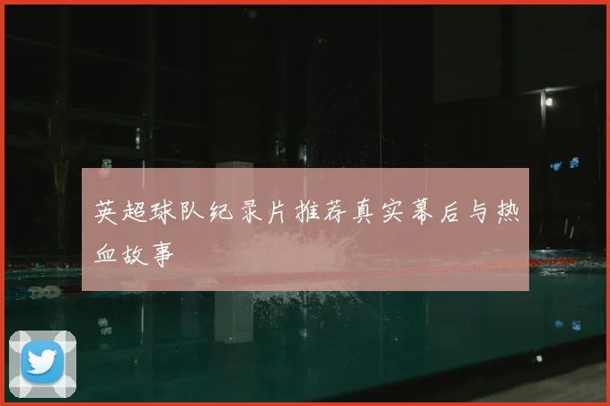 英超球队纪录片推荐真实幕后与热血故事